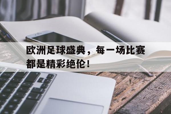 米兰体育官方网页版-关于欧洲足球盛典，每一场比赛都是精彩绝伦！的信息